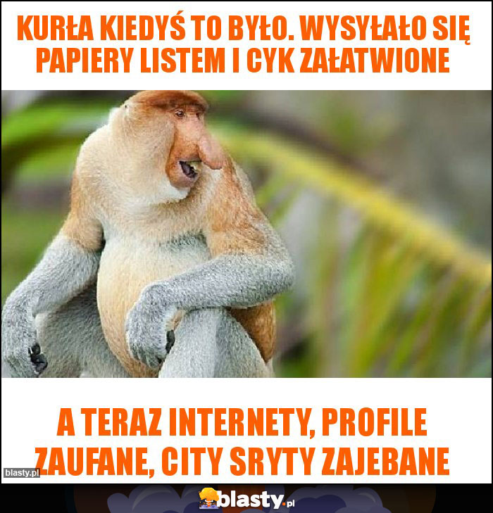 Kurła kiedyś to było. Wysyłało się papiery listem i cyk załatwione Kurła kiedyś to było. Wysyłało się papiery listem i cyk załatwione
