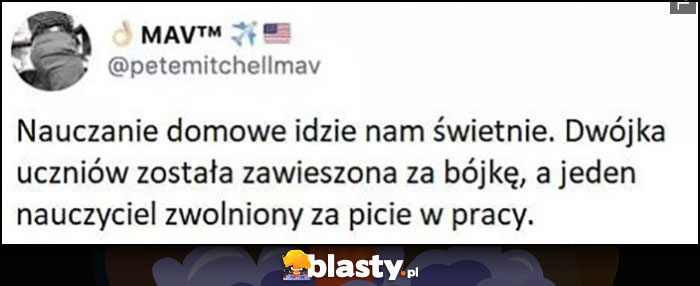 Nauczanie domowe idzie nam świetnie, dwójka uczniów została zawieszona za bójkę, a jeden nauczyciel zwolniony za picie w pracy