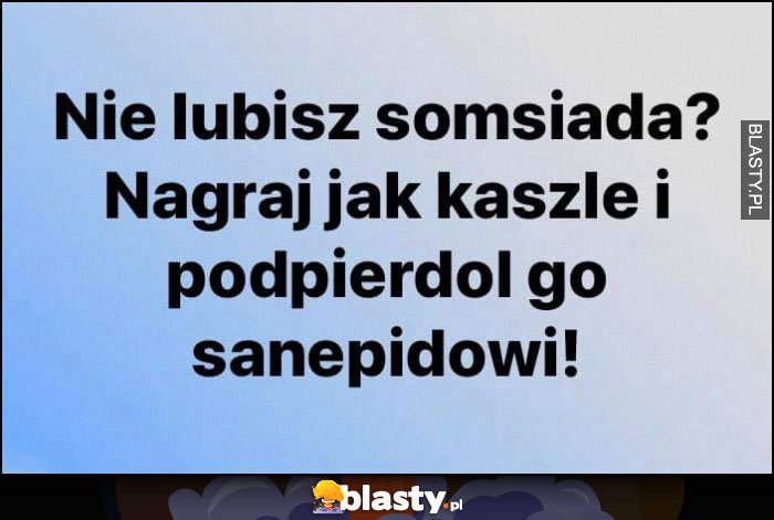 Nie lubisz sąsiada? Nagraj jak kaszle i podpierdziel go sanepidowi!