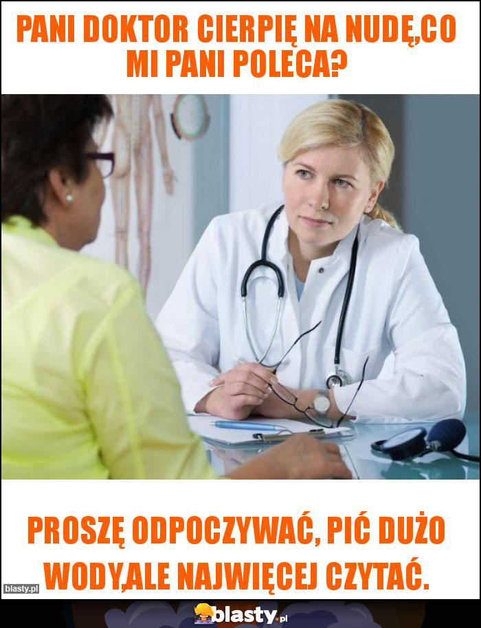 Pani doktor cierpię na nudę,co mi pani poleca? Pani doktor cierpię na nudę,co mi pani poleca?