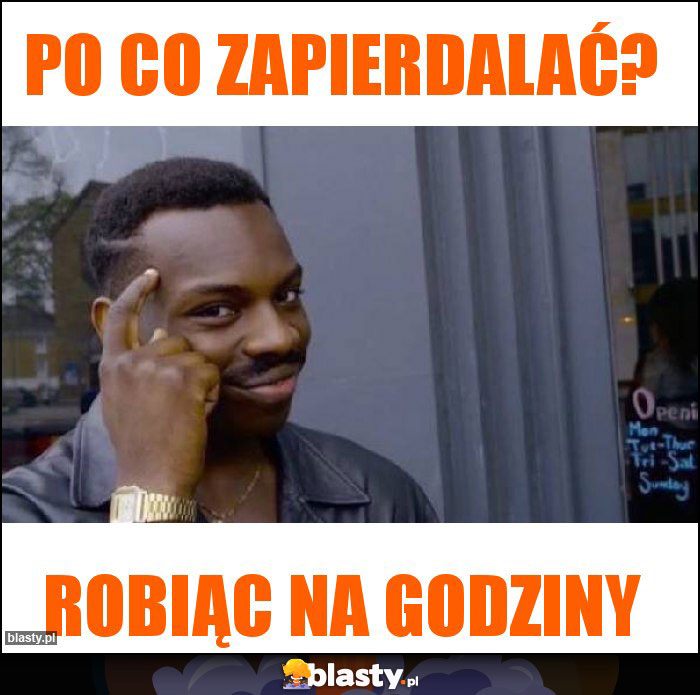 Po co zapierdalać? Po co zapierdalać?