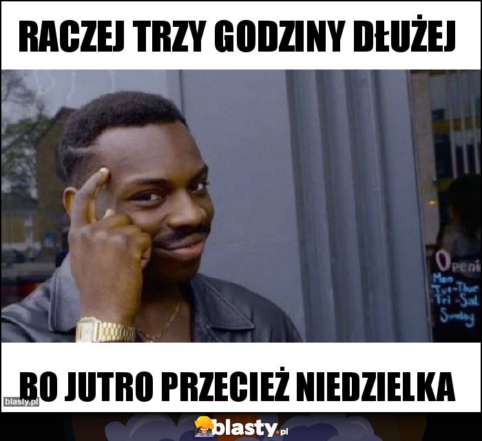 raczej trzy godziny dłużej