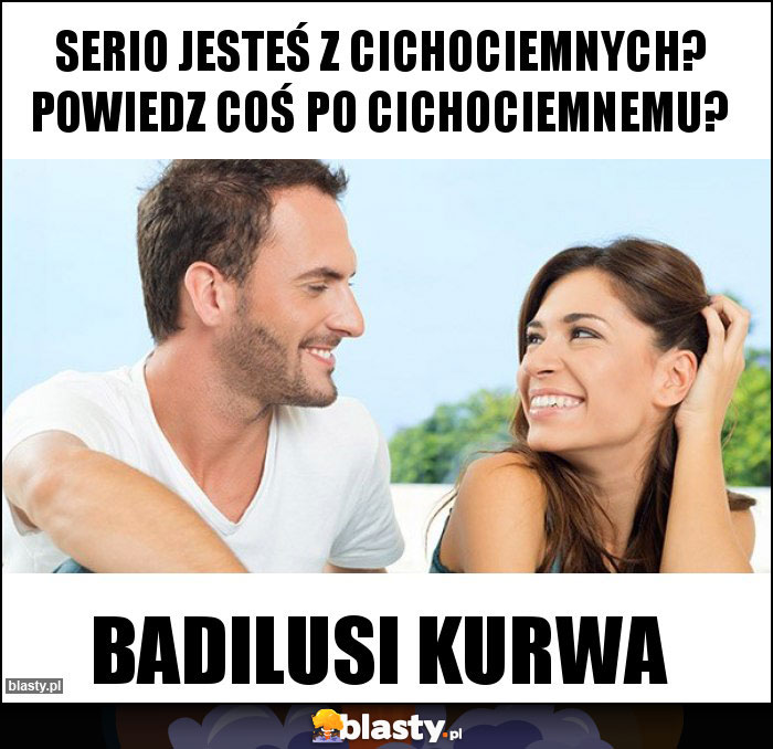 Serio jesteś z Cichociemnych? Powiedz coś po Cichociemnemu? Serio jesteś z Cichociemnych? Powiedz coś po Cichociemnemu?