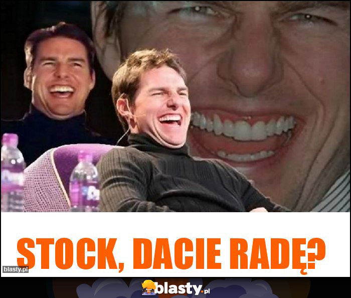 Stock, dacie radę? Stock, dacie radę?