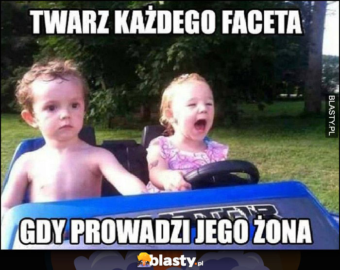 Twarz każdego faceta gdy prowadzi jego żona przerażone dziecko