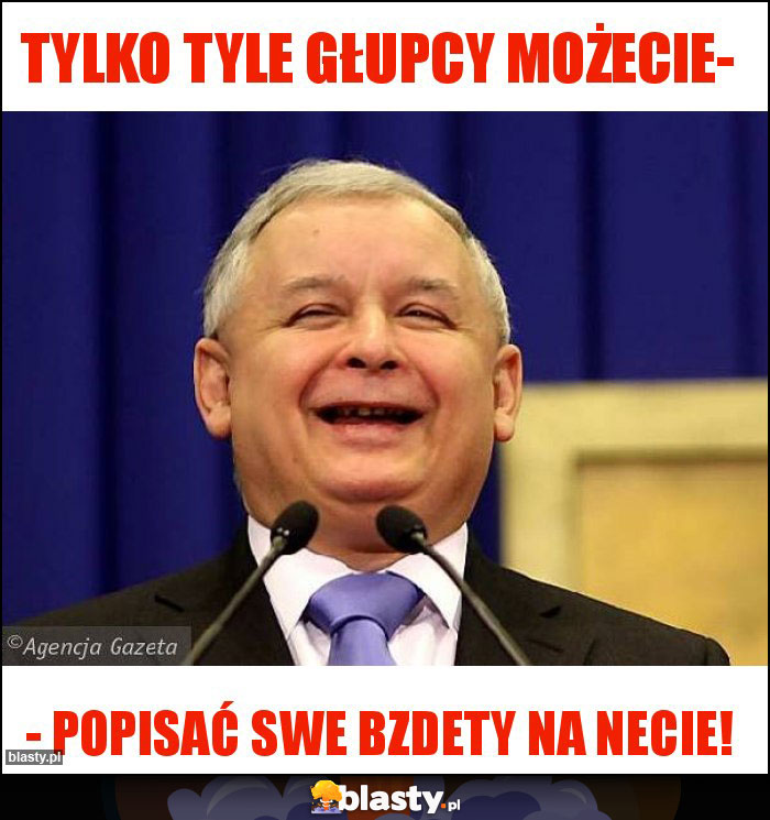 Tylko tyle głupcy możecie- Tylko tyle głupcy możecie-