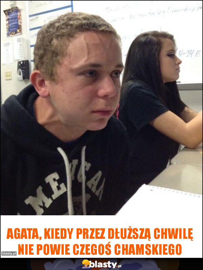 Agata, kiedy przez dłuższą chwilę nie powie czegoś chamskiego Agata, kiedy przez dłuższą chwilę nie powie czegoś chamskiego