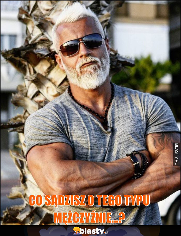 co sądzisz o tego typu mężczyźnie...? co sądzisz o tego typu mężczyźnie...?