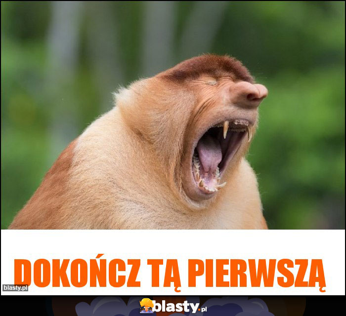 Dokończ tą pierwszą Dokończ tą pierwszą