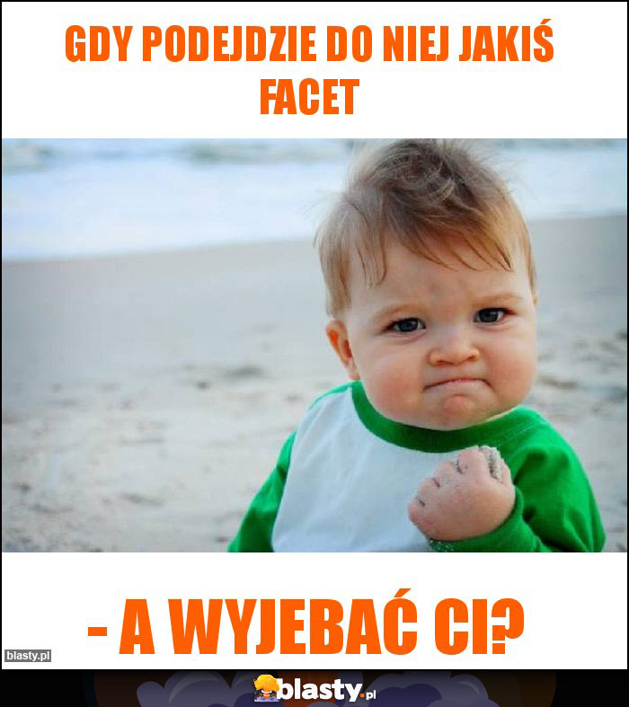 Gdy podejdzie do niej jakiś facet Gdy podejdzie do niej jakiś facet