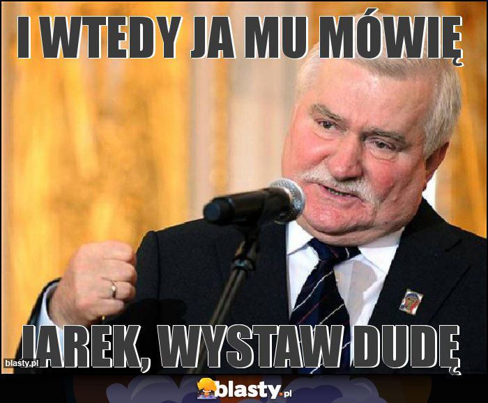 I wtedy ja mu mówię I wtedy ja mu mówię
