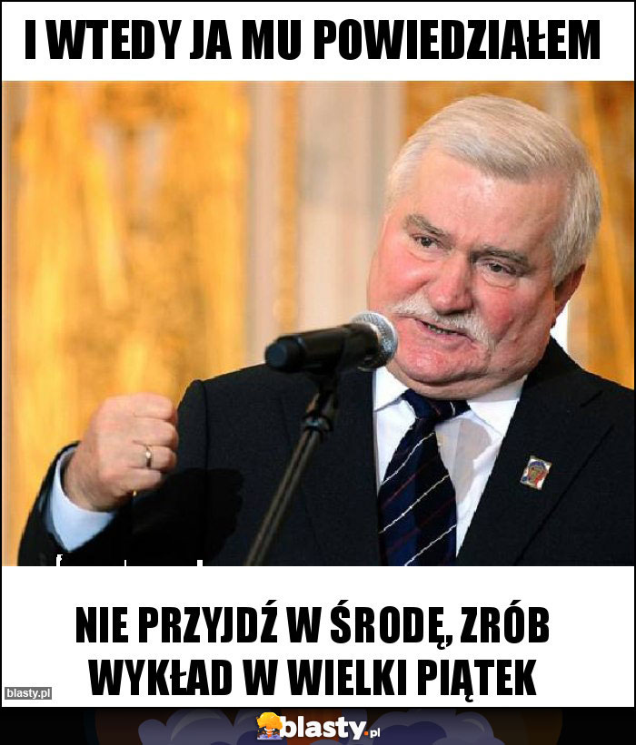 i wtedy ja mu powiedziałem