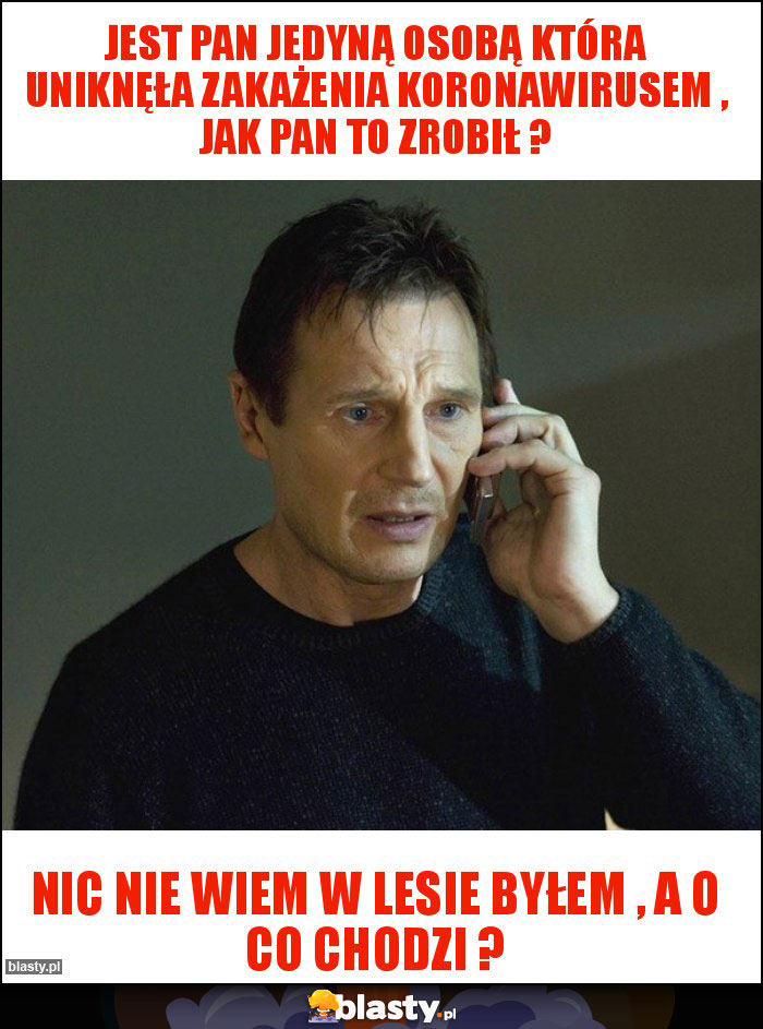 Jest pan jedyną osobą która uniknęła zakażenia koronawirusem , jak pan to zrobił ? Jest pan jedyną osobą która uniknęła zakażenia koronawirusem , jak pan to zrobił ?