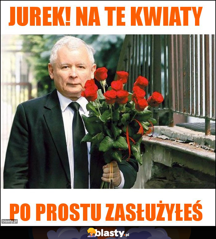 Jurek! na te kwiaty Jurek! na te kwiaty