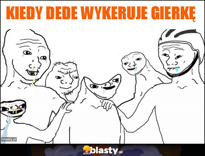 Kiedy Dede wykeruje gierkę Kiedy Dede wykeruje gierkę