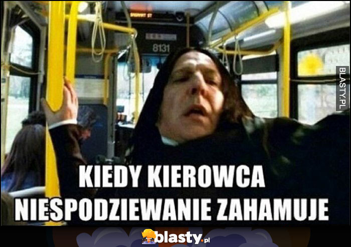 Kiedy kierowca autobusu niespodziewanie zahamuje Snape Harry Potter