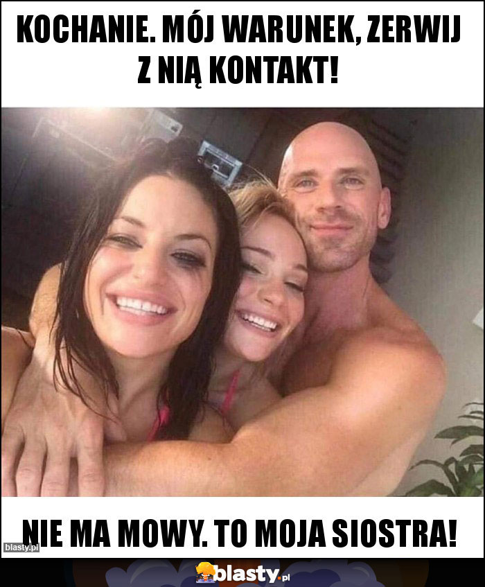 Kochanie. Mój warunek, zerwij z nią kontakt! Kochanie. Mój warunek, zerwij z nią kontakt!