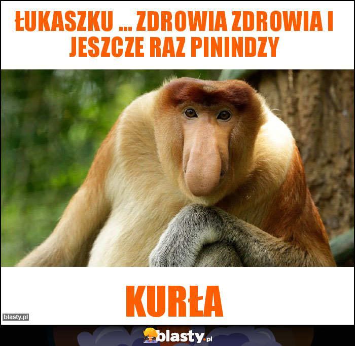 Łukaszku ... Zdrowia zdrowia i jeszcze raz pinindzy Łukaszku ... Zdrowia zdrowia i jeszcze raz pinindzy