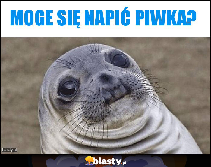 Moge się napić piwka? Moge się napić piwka?