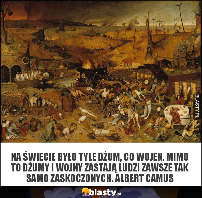 Na świecie było tyle dżum, co wojen. Mimo to dżumy i wojny zastają ludzi zawsze tak samo zaskoczonych. ALBERT CAMUS Na świecie było tyle dżum, co wojen. Mimo to dżumy i wojny zastają ludzi zawsze tak samo zaskoczonych. ALBERT CAMUS