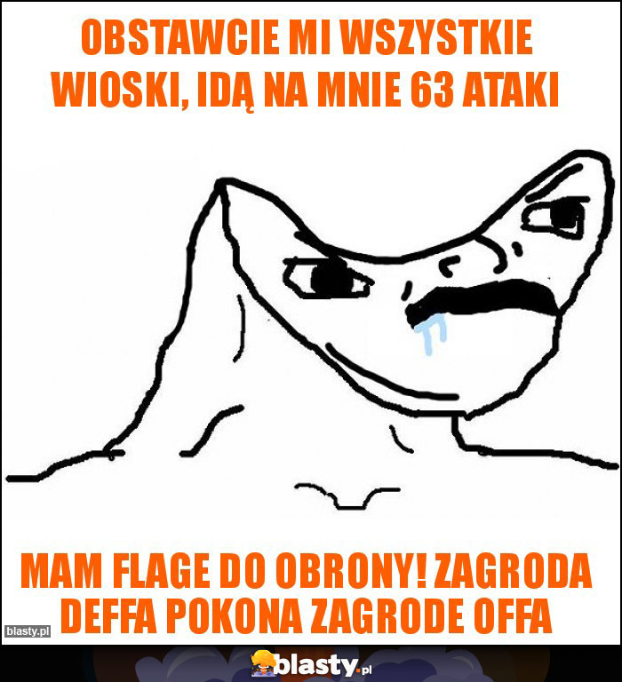 Obstawcie mi wszystkie wioski, idą na mnie 63 ataki Obstawcie mi wszystkie wioski, idą na mnie 63 ataki