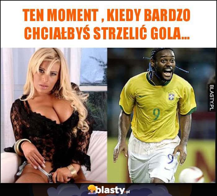 TEN MOMENT , KIEDY BARDZO CHCIAŁBYŚ STRZELIĆ GOLA... TEN MOMENT , KIEDY BARDZO CHCIAŁBYŚ STRZELIĆ GOLA...