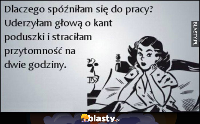 Dlaczego spóźniłam się do pracy? Uderzyłam głową o kant poduszki i straciłam przytomność na dwie godziny