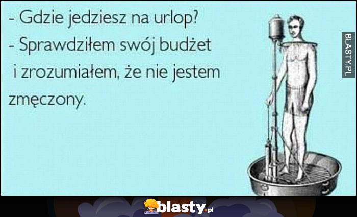 Gdzie jedziesz na urlop? Sprawdziłem swój budżet i zrozumiałem, że nie jestem zmęczony