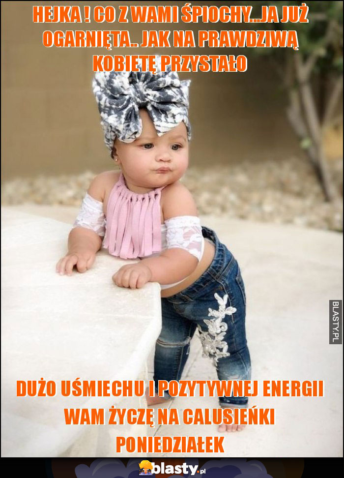 hejka ! co z wami śpiochy...ja już ogarnięta.. jak na prawdziwą kobietę przystało hejka ! co z wami śpiochy...ja już ogarnięta.. jak na prawdziwą kobietę przystało