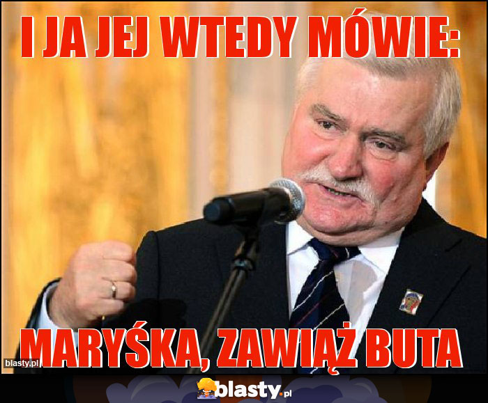 i ja jej wtedy mówie: i ja jej wtedy mówie: