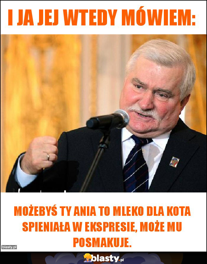 I ja jej wtedy mówiem: I ja jej wtedy mówiem: