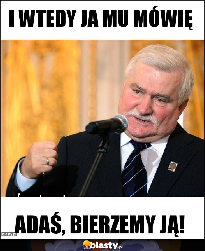 I wtedy ja mu mówię
