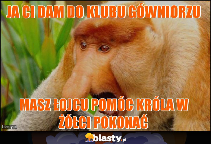 Ja ci dam do klubu gówniorzu Ja ci dam do klubu gówniorzu