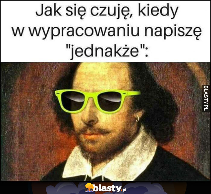 Jak się czuję kiedy w wypracowaniu napiszę jednakże