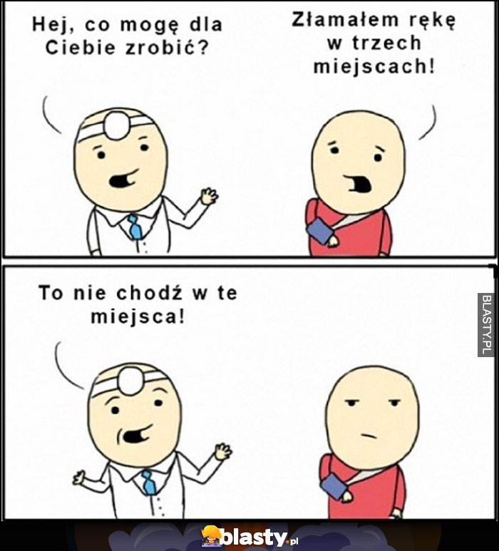 Lekarz: co mogę dla Ciebie zrobić? Złamałem rękę w trzech miejscach, to nie chodź w te miejsca