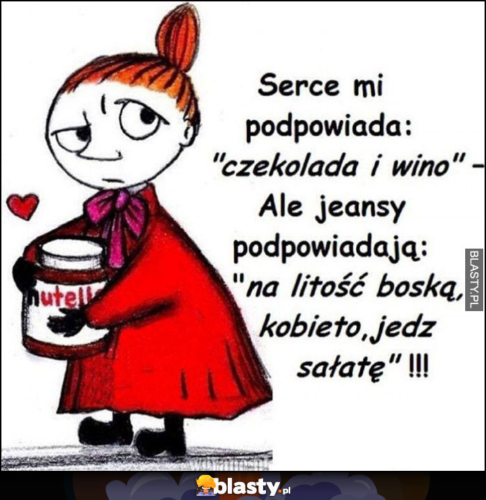 Mała Mi serce mi podpowiada: czekolada i wino, ale jeansy podpowiadają: na litość boską kobieto jedz sałatę