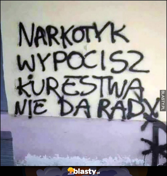 Narkotyk wypocisz, kurestwa nie da rady napis na ścianie murze