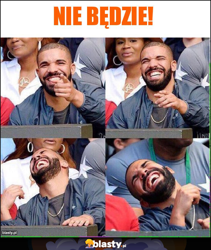 Nie będzie! Nie będzie!