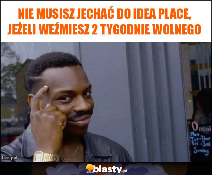 Nie musisz jechać do idea place, jeżeli weźmiesz 2 tygodnie wolnego Nie musisz jechać do idea place, jeżeli weźmiesz 2 tygodnie wolnego