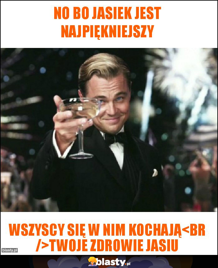 No bo Jasiek jest najpiękniejszy No bo Jasiek jest najpiękniejszy