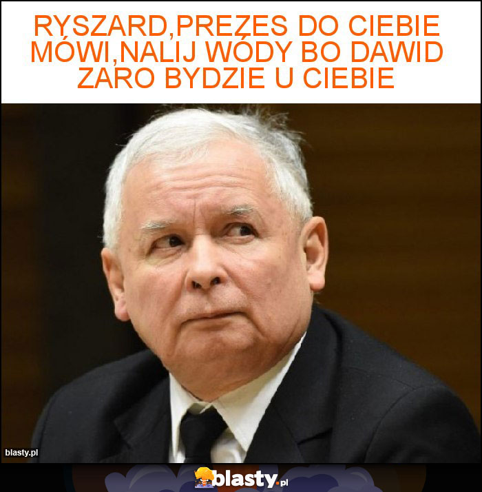 Ryszard,prezes do ciebie mówi,nalij wódy bo dawid zaro bydzie u ciebie Ryszard,prezes do ciebie mówi,nalij wódy bo dawid zaro bydzie u ciebie