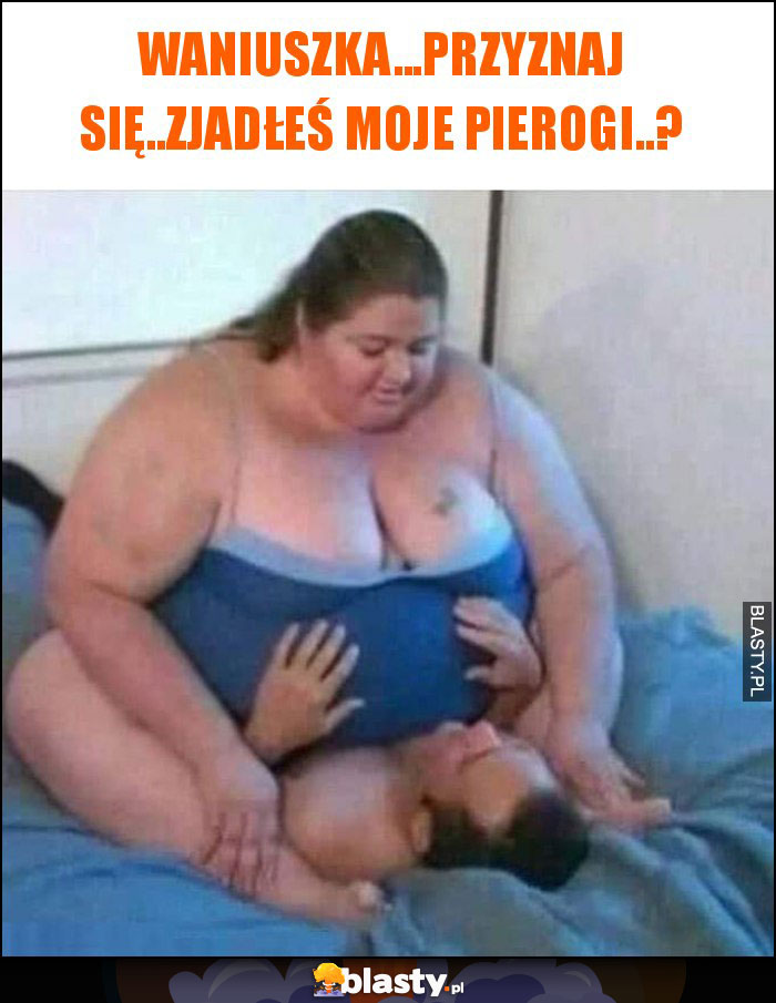 waniuszka...przyznaj się..zjadłeś moje pierogi..? waniuszka...przyznaj się..zjadłeś moje pierogi..?