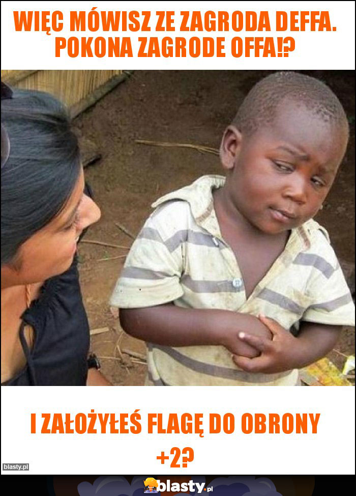 Więc mówisz ze Zagroda Deffa. pokona zagrode Offa!? Więc mówisz ze Zagroda Deffa. pokona zagrode Offa!?