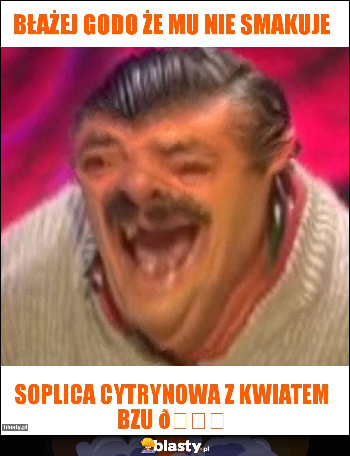 Błażej godo że mu nie smakuje Błażej godo że mu nie smakuje