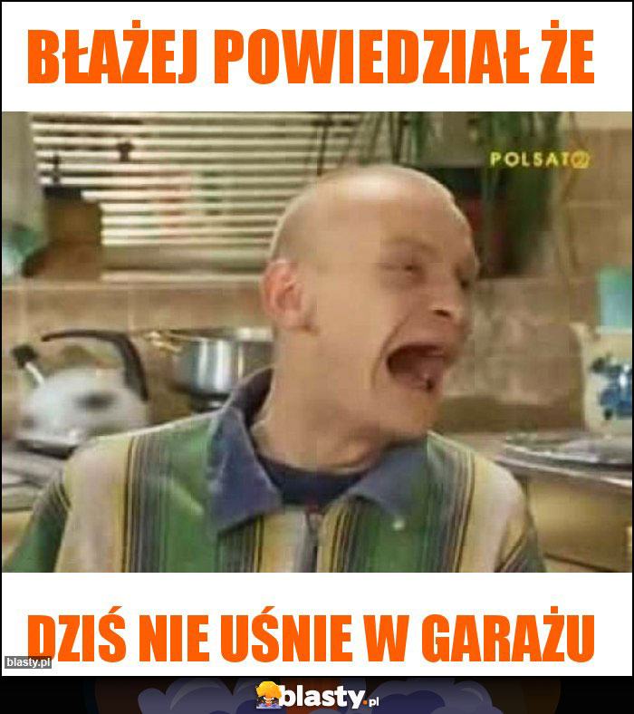 Błażej powiedział że Błażej powiedział że