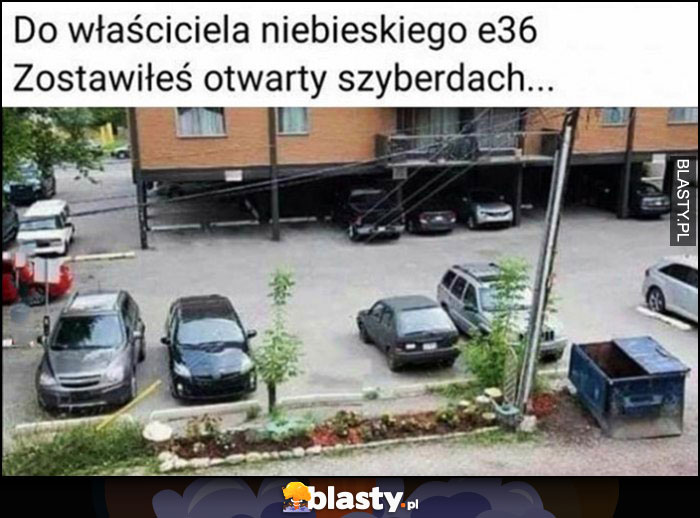 Do właściciela niebieskiego BMW E36, zostawiłeś otwarty szyberdach śmietnik kontener