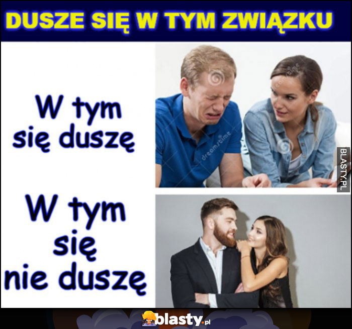 Duszę się w tym związku, w tym się duszę, w tym się nie duszę