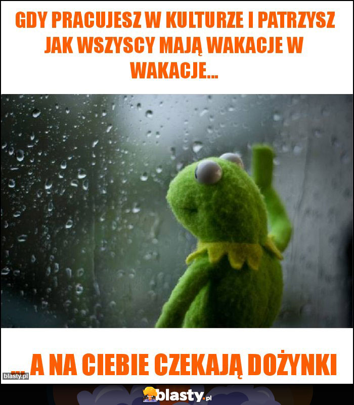 Gdy pracujesz w kulturze i patrzysz jak wszyscy mają wakacje w wakacje... Gdy pracujesz w kulturze i patrzysz jak wszyscy mają wakacje w wakacje...