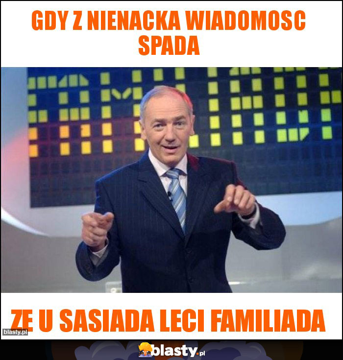 Gdy z nienacka wiadomosc spada Gdy z nienacka wiadomosc spada