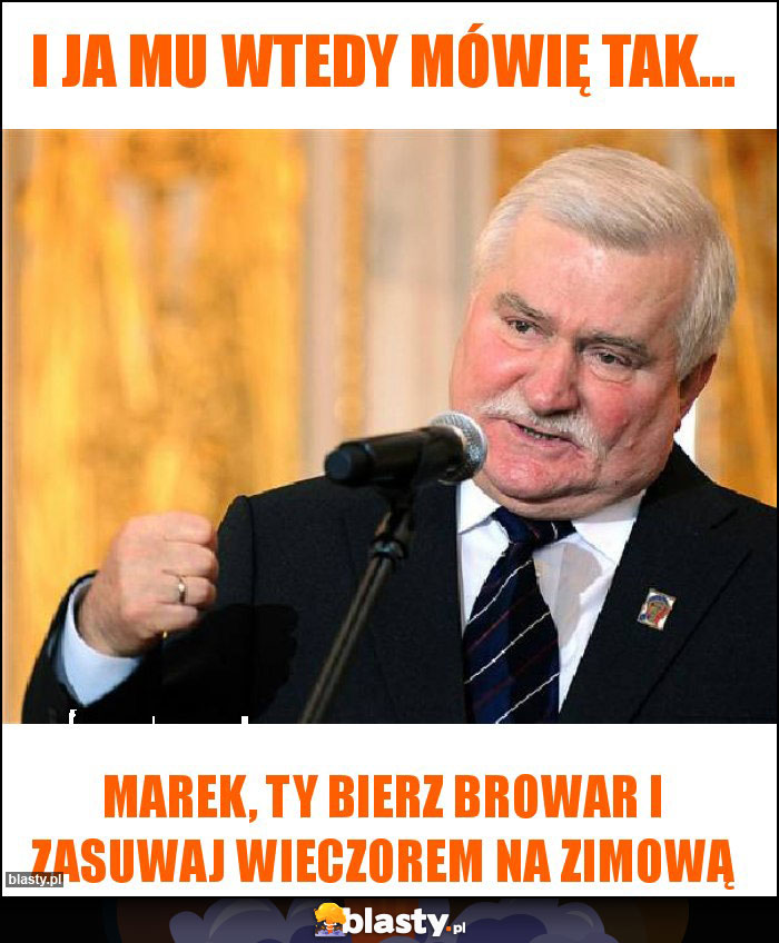 I ja mu wtedy mówię tak... I ja mu wtedy mówię tak...